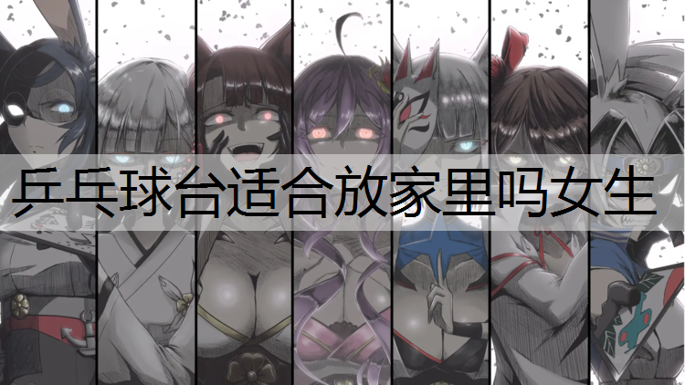 乒乓球台适合放家里吗女生